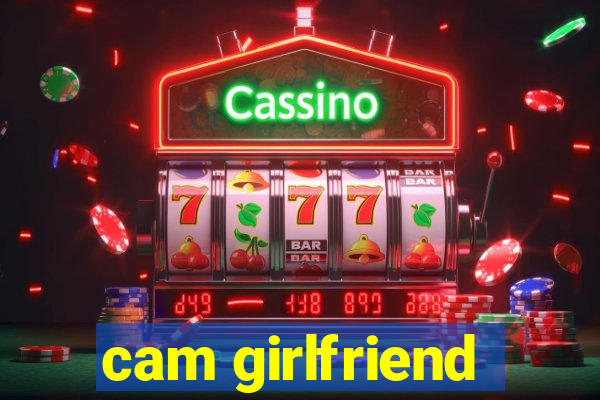 cam girlfriend